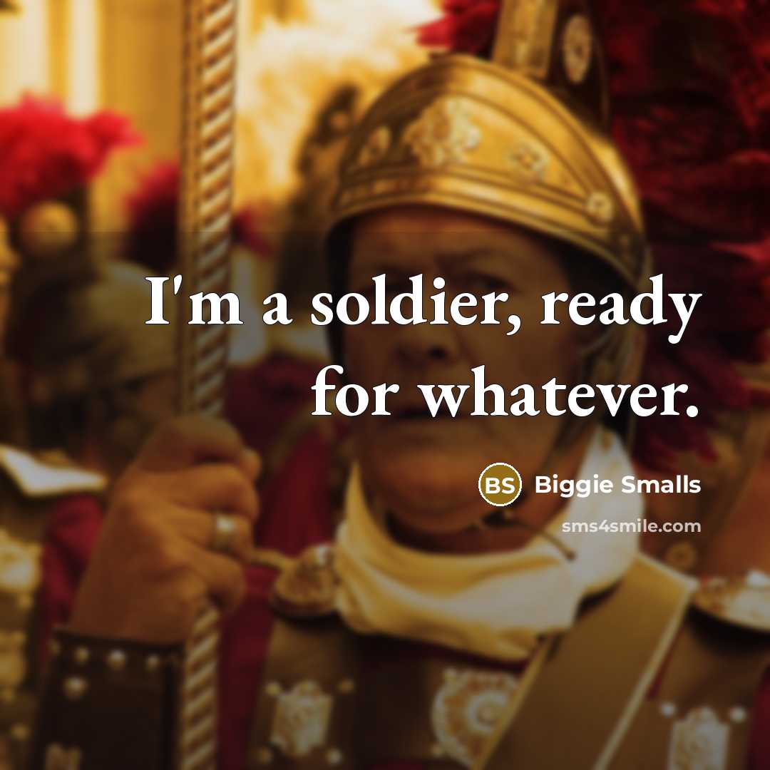 “I'm a soldier, ready for whatever.” quote by Biggie Smalls