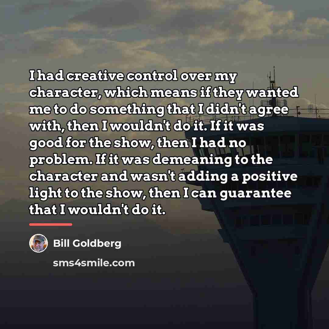 “I had creative control over my character, which means if…” quote by Bill Goldberg