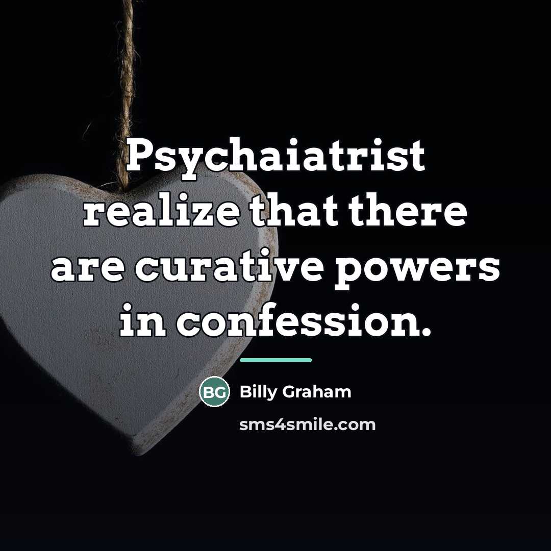 “Psychaiatrist realize that there are curative powers in confession.…” quote by Billy Graham