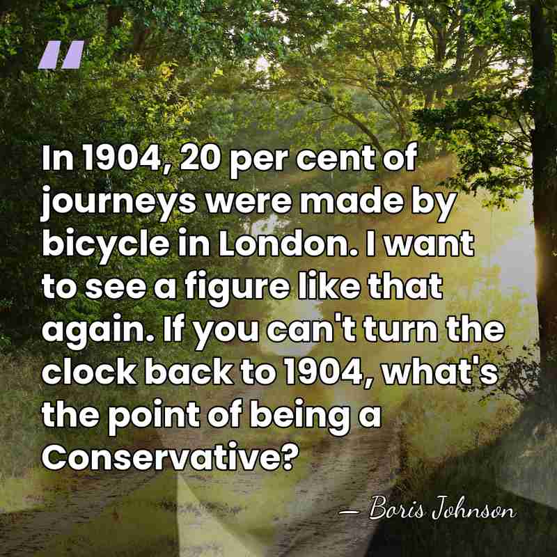 In 1904, 20 per cent of journeys were made by bicycle in&hellip; - Boris Johnson