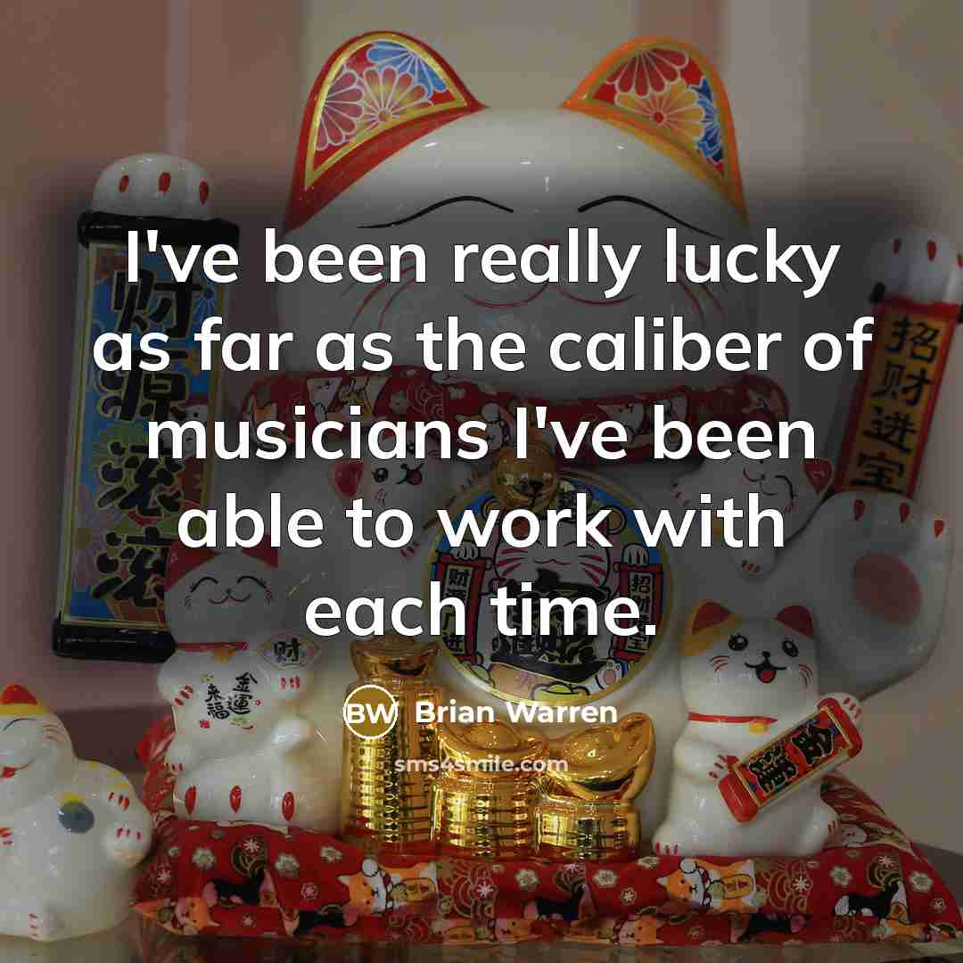 “I've been really lucky as far as the caliber of…” quote by Brian Warren