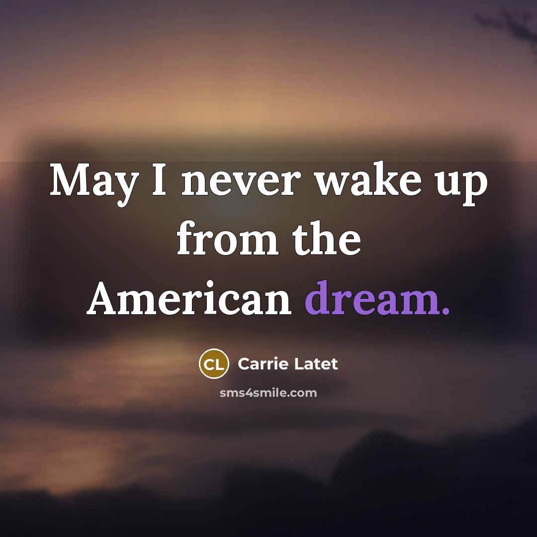 “May I never wake up from the American dream.…” quote by Carrie Latet