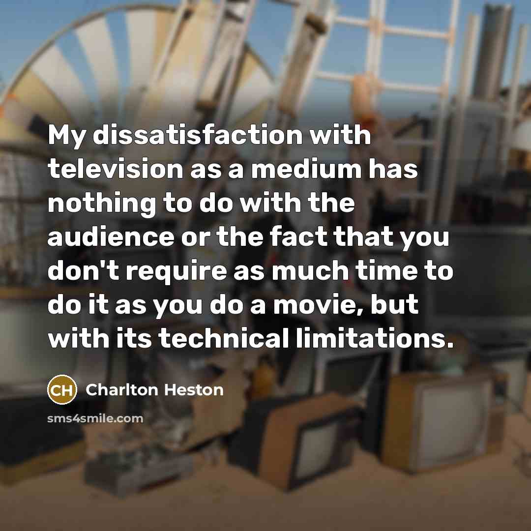 “My dissatisfaction with television as a medium has nothing to…” quote by Charlton Heston