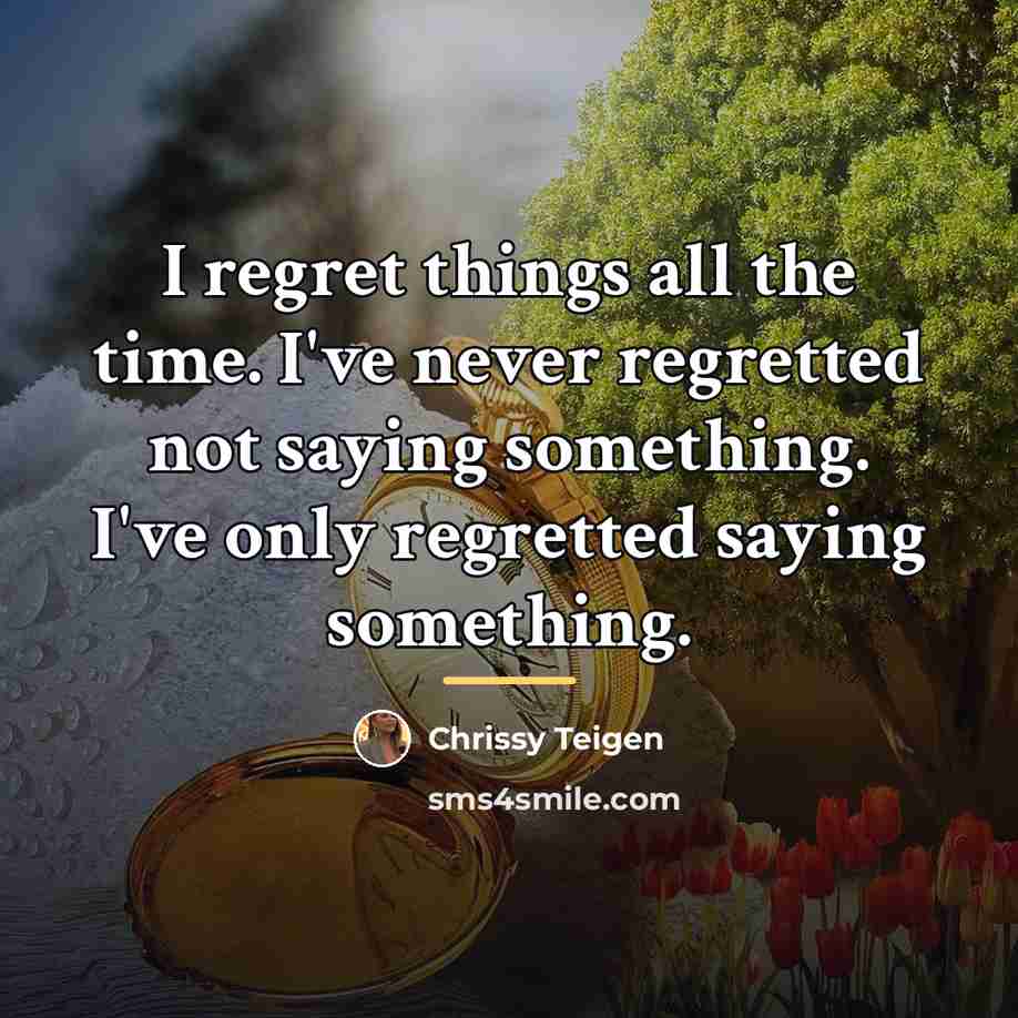 “I regret things all the time. I've never regretted not…” quote by Chrissy Teigen