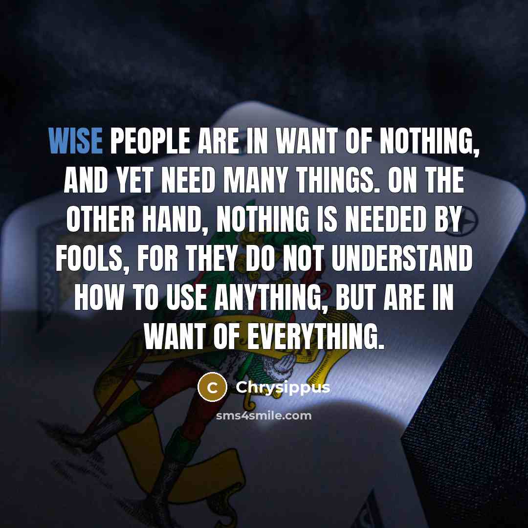 “Wise people are in want of nothing, and yet need…” quote by Chrysippus
