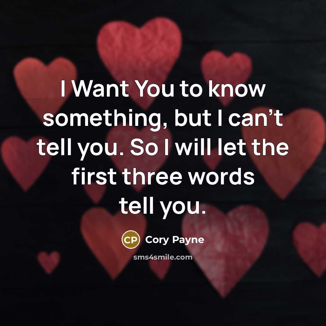 “I Want You to know something, but I can't tell you. So I will let the first three words tell you.” quote by Cory Payne