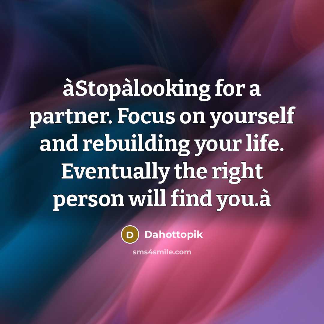 “àStopàlooking for a partner. Focus on yourself and rebuilding your life. Eventually the right person will find you.à” quote by Dahottopik