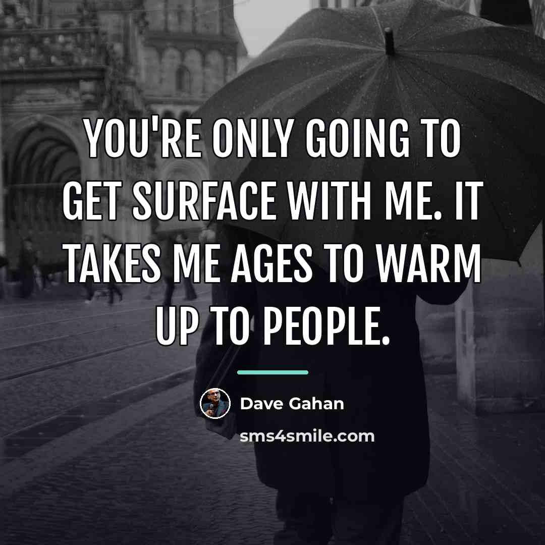 “You're only going to get surface with me. It takes…” quote by Dave Gahan