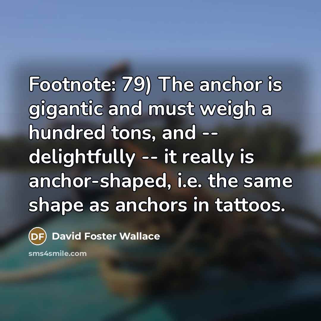 “Footnote: 79) The anchor is gigantic and must weigh a…” quote by David Foster Wallace