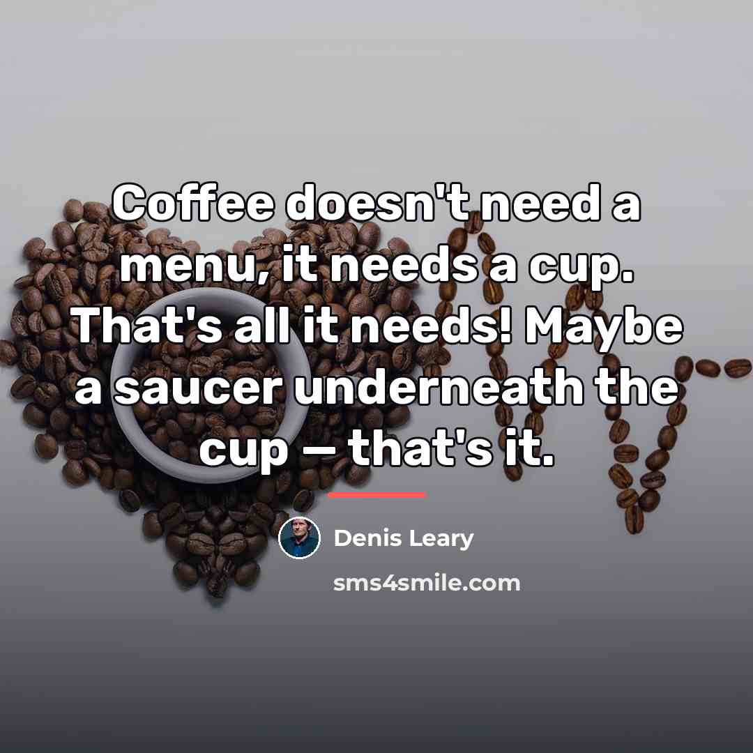 “Coffee doesn't need a menu, it needs a cup. That's…” quote by Denis Leary