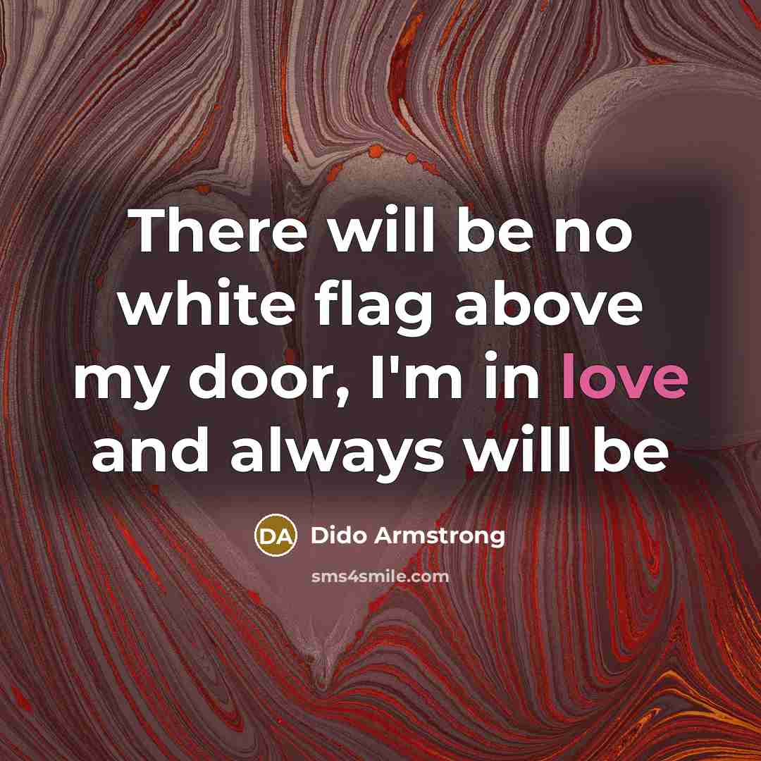 “There will be no white flag above my door, I'm…” quote by Dido Armstrong
