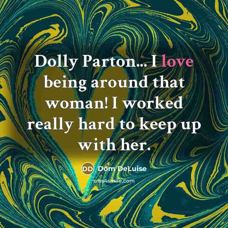 “Dolly Parton... I love being around that woman! I worked…” quote by Dom DeLuise