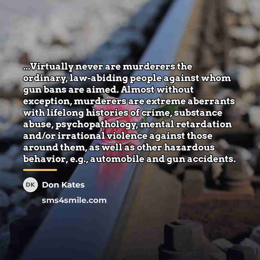 “...Virtually never are murderers the ordinary, law-abiding people against whom…” quote by Don Kates