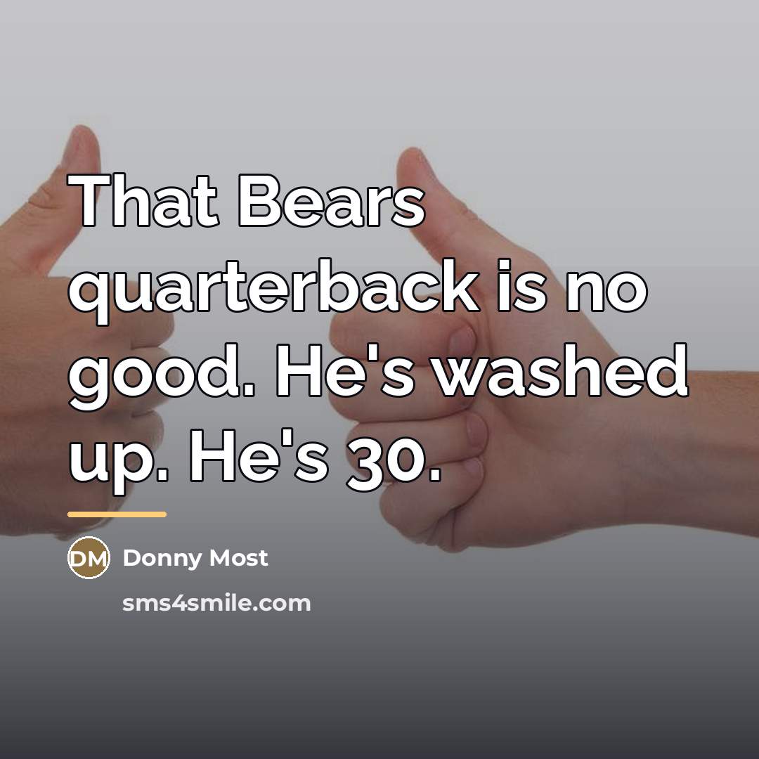 “That Bears quarterback is no good. He's washed up. He's…” quote by Anonymous