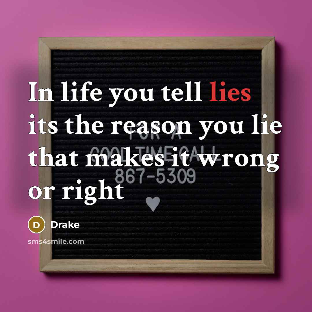 “In life you tell lies its the reason you lie…” quote by Drake