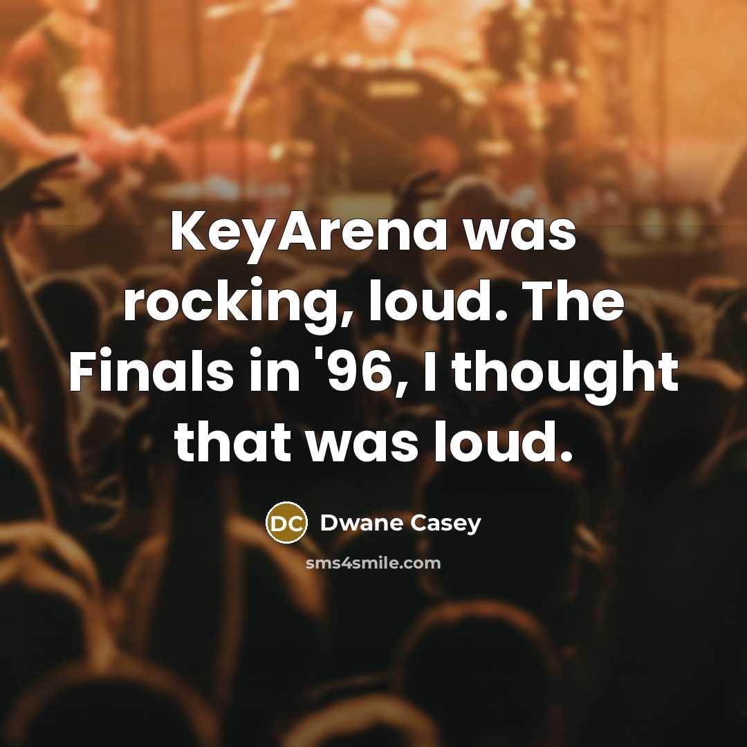 “KeyArena was rocking, loud. The Finals in '96, I thought…” quote by Dwane Casey