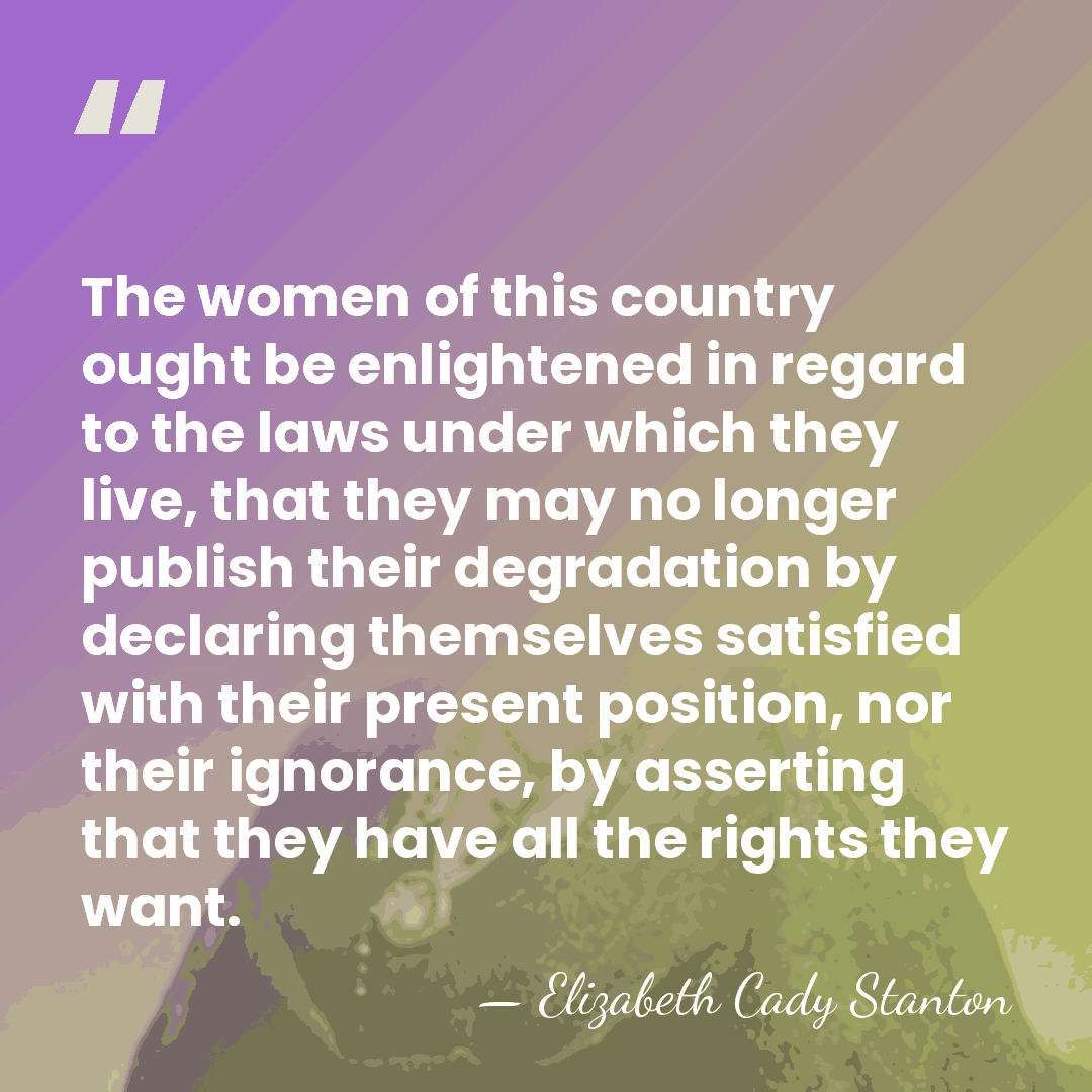 The women of this country ought be enlightened in regard to the&hellip; - Elizabeth Cady Stanton