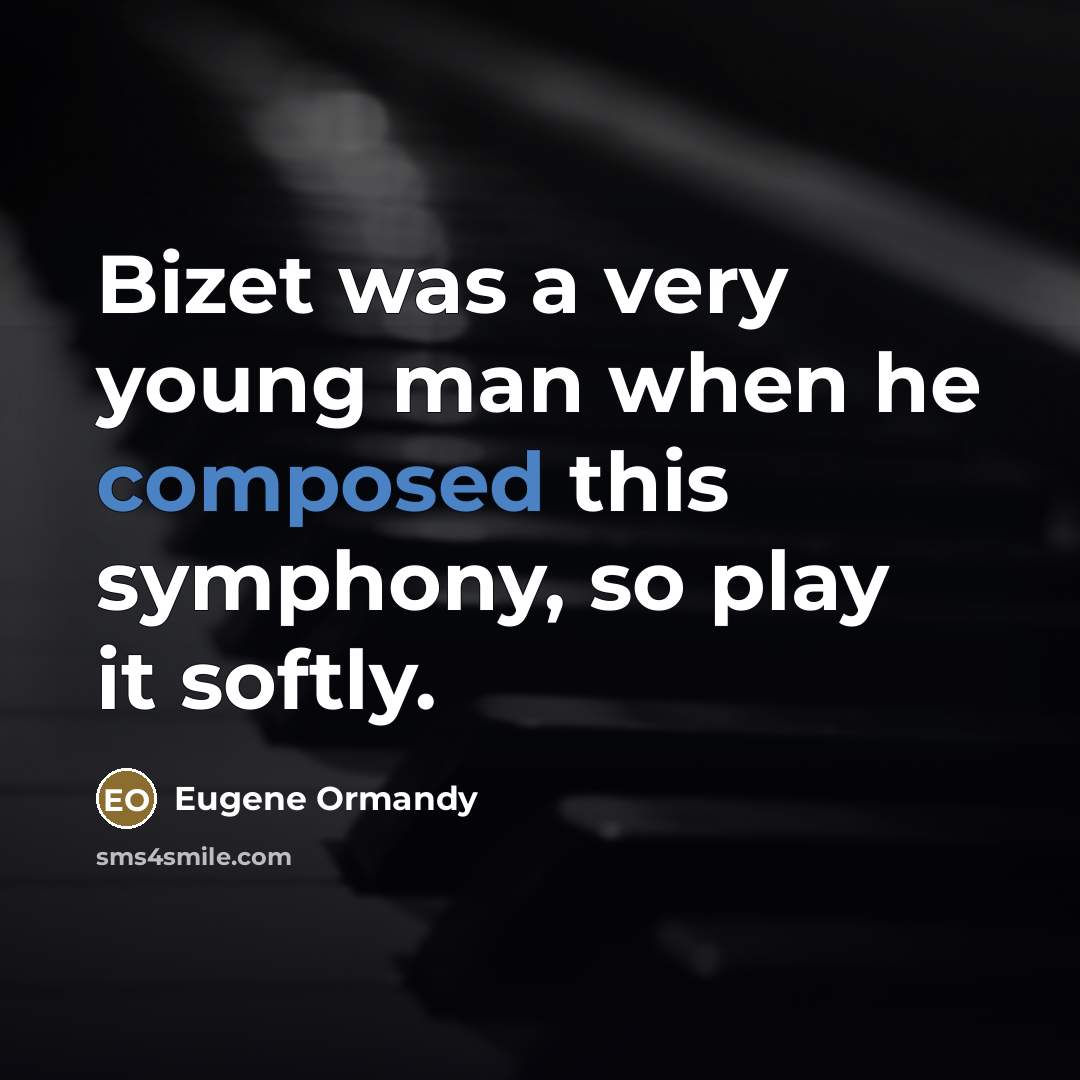 “Bizet was a very young man when he composed this…” quote by Eugene Ormandy