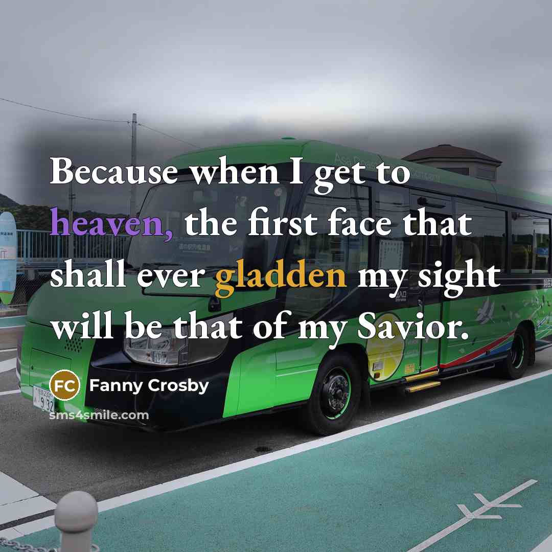 “Because when I get to heaven, the first face that…” quote by Fanny Crosby