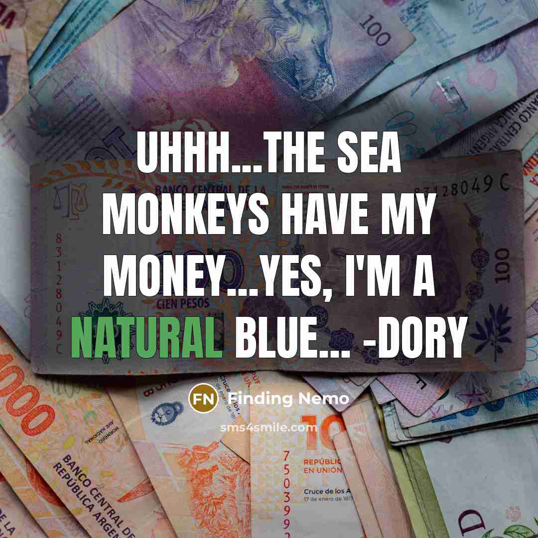 “Uhhh...the sea monkeys have my money...yes, I'm a natural blue...…” quote by Finding Nemo