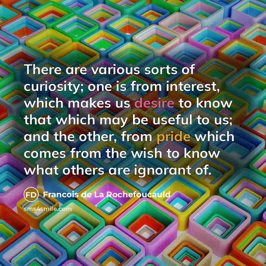 “There are various sorts of curiosity; one is from interest,…” quote by Francois de La Rochefoucauld