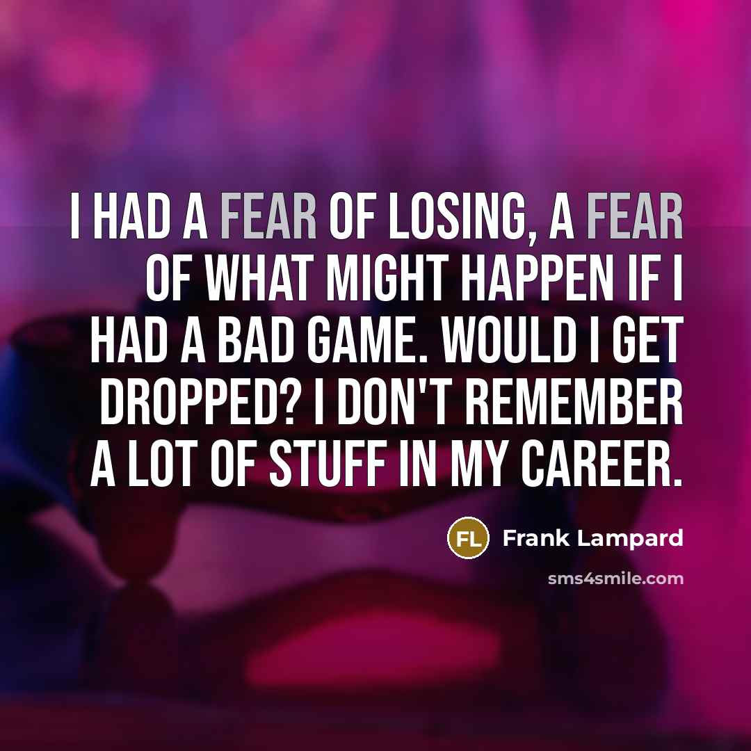 “I had a fear of losing, a fear of what…” quote by Frank Lampard