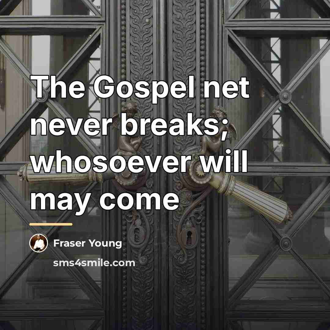 “The Gospel net never breaks; whosoever will may come…” quote by Fraser Young