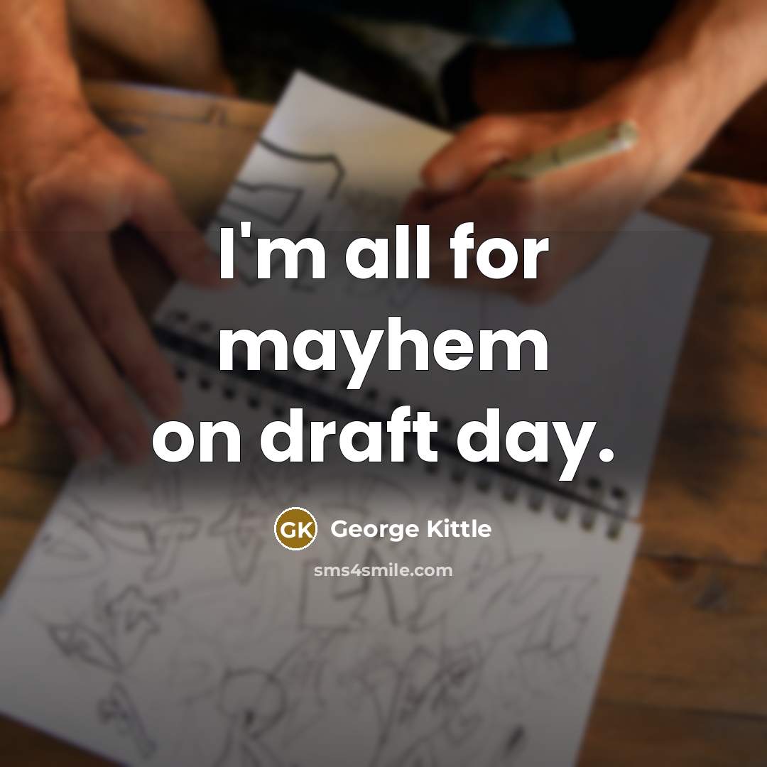 “I'm all for mayhem on draft day.…” quote by George Kittle