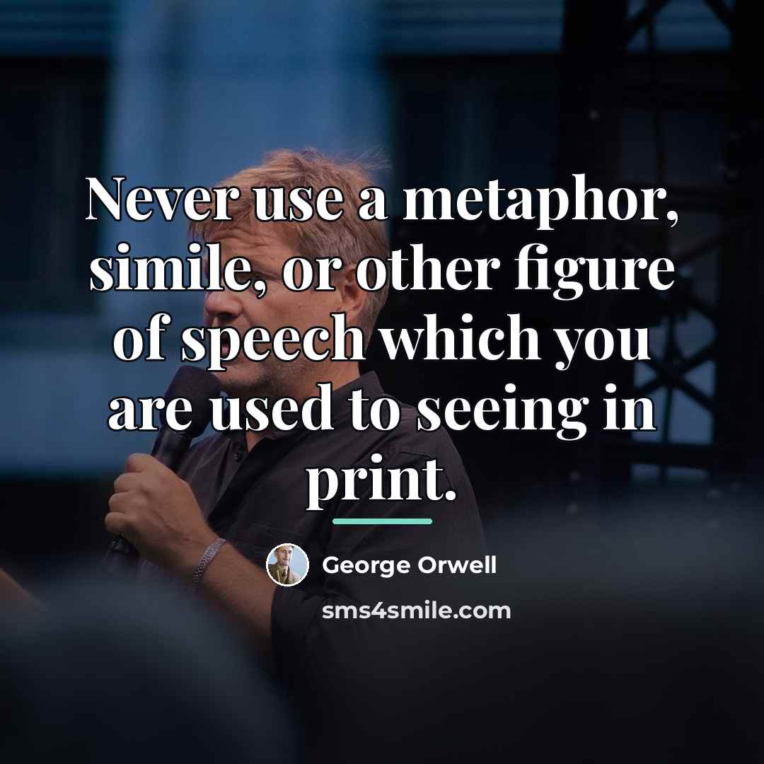 “Never use a metaphor, simile, or other figure of speech…” quote by George Orwell