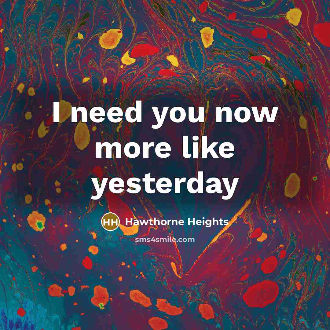 “I need you now more like yesterday” quote by Hawthorne Heights