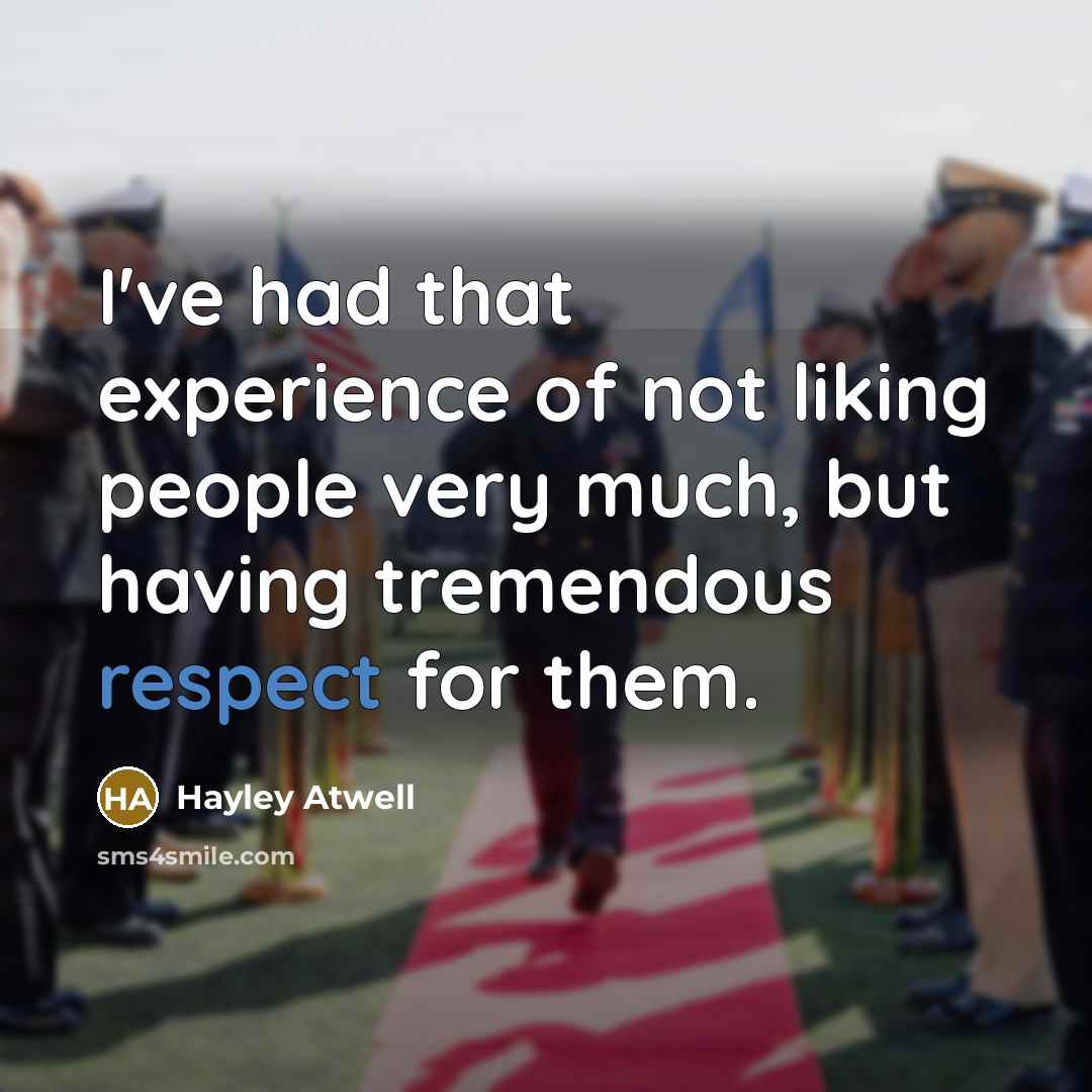 “I've had that experience of not liking people very much, but having tremendous respect for them.” quote by Hayley Atwell