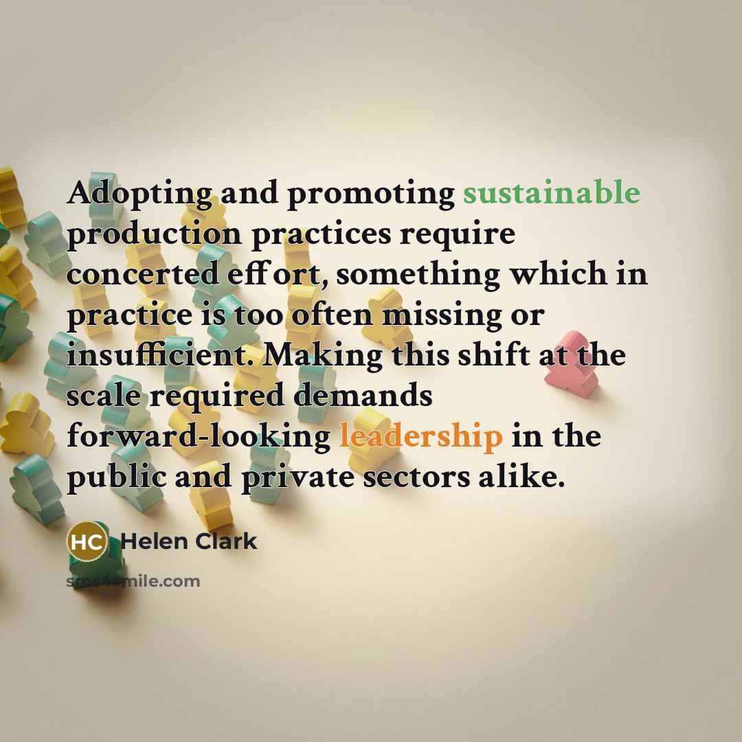 “Adopting and promoting sustainable production practices require concerted effort, something…” quote by Helen Clark
