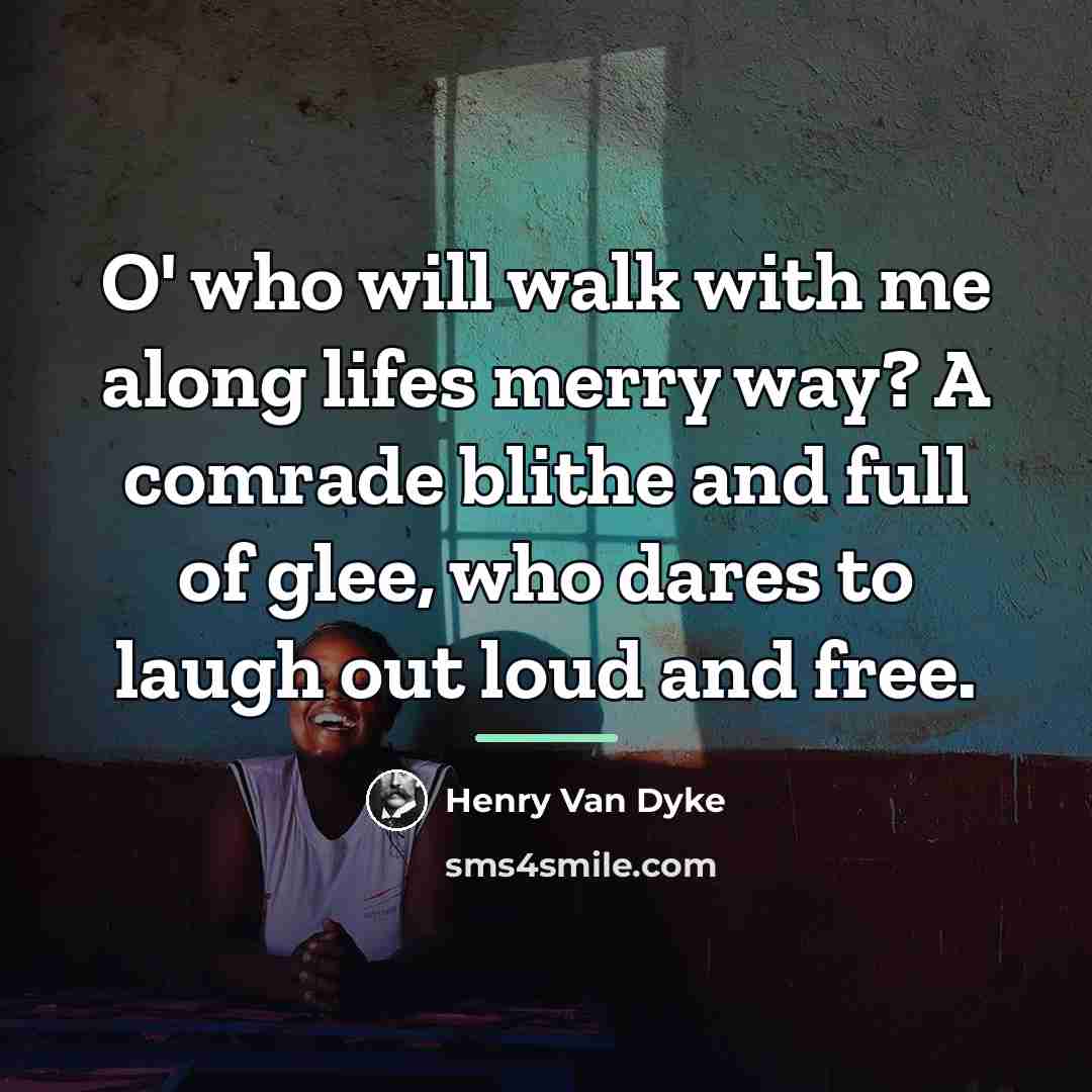 “O' who will walk with me along lifes merry way?…” quote by Henry Van Dyke