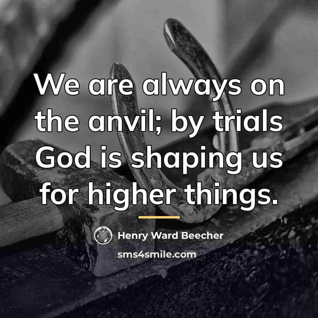 “We are always on the anvil; by trials God is…” quote by Henry Ward Beecher