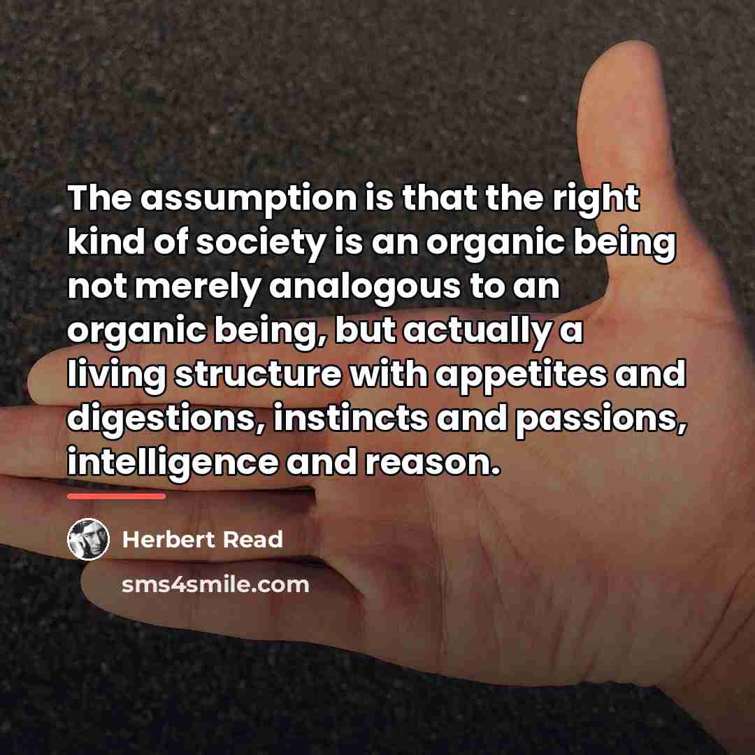 “The assumption is that the right kind of society is…” quote by Herbert Read