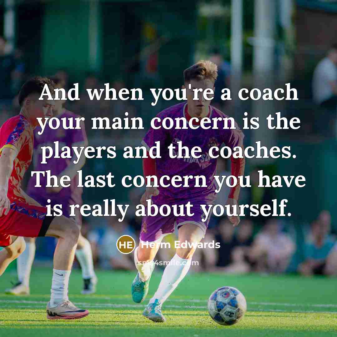 “And when you're a coach your main concern is the…” quote by Herm Edwards
