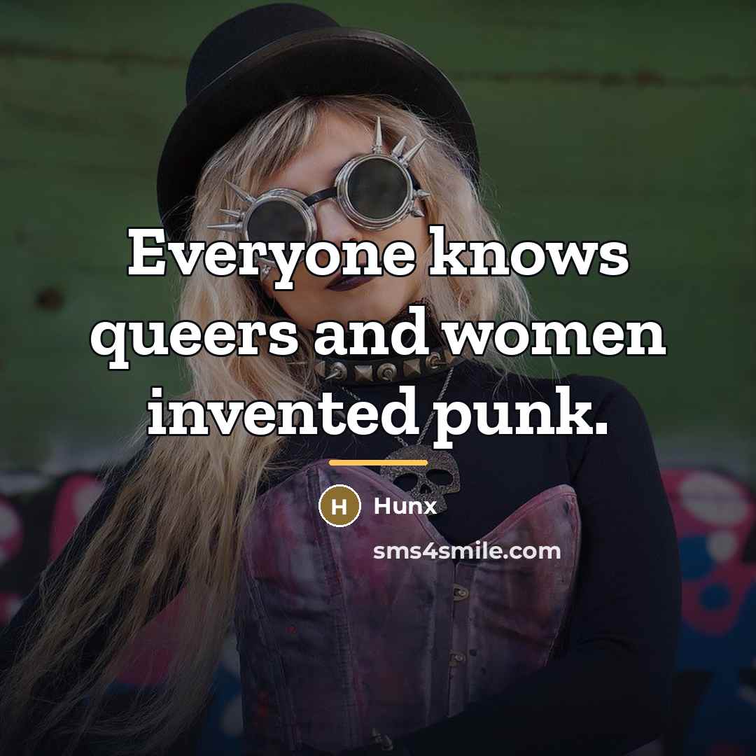 “Everyone knows queers and women invented punk.…” quote by Hunx