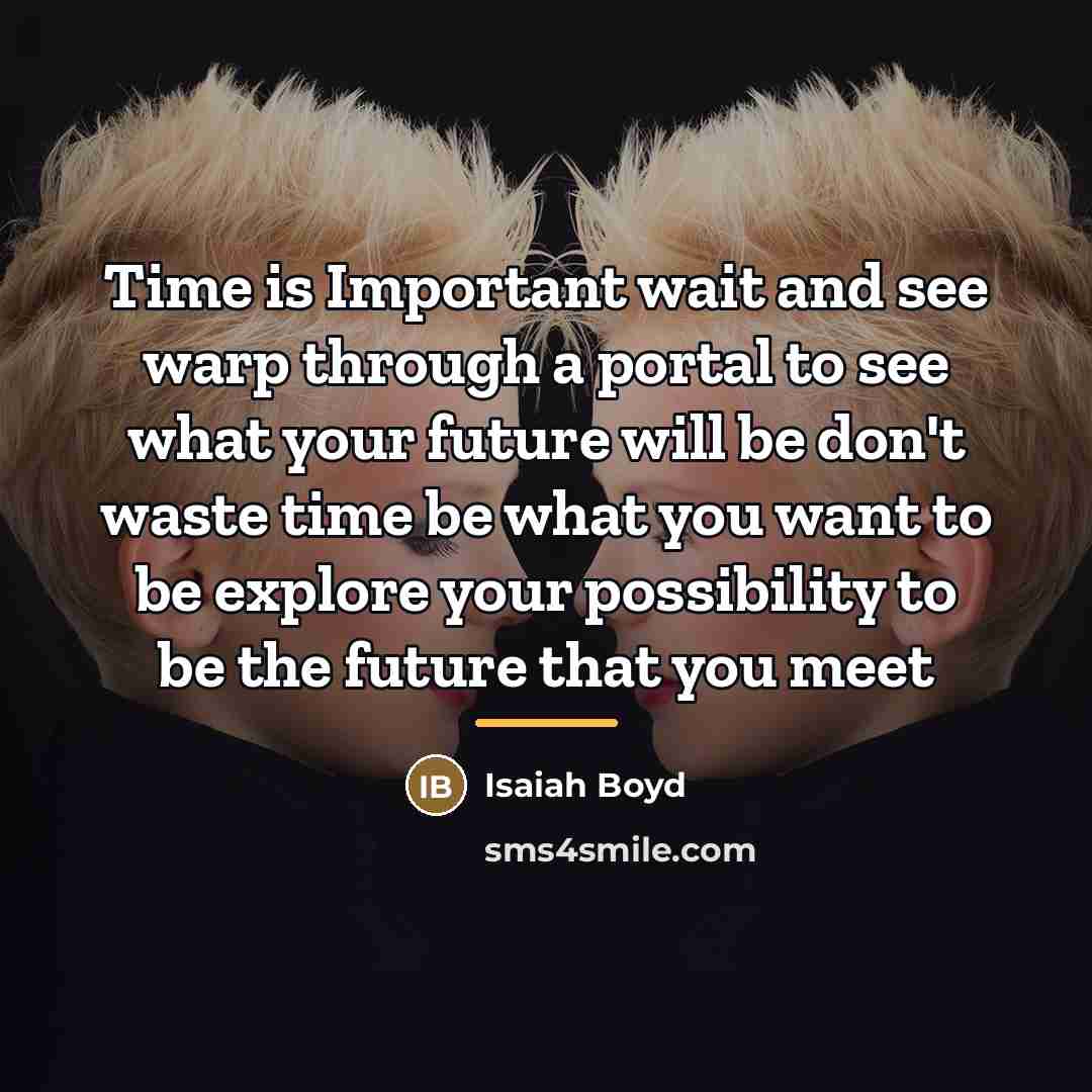 “Time is Important wait and see warp through a portal…” quote by Isaiah Boyd