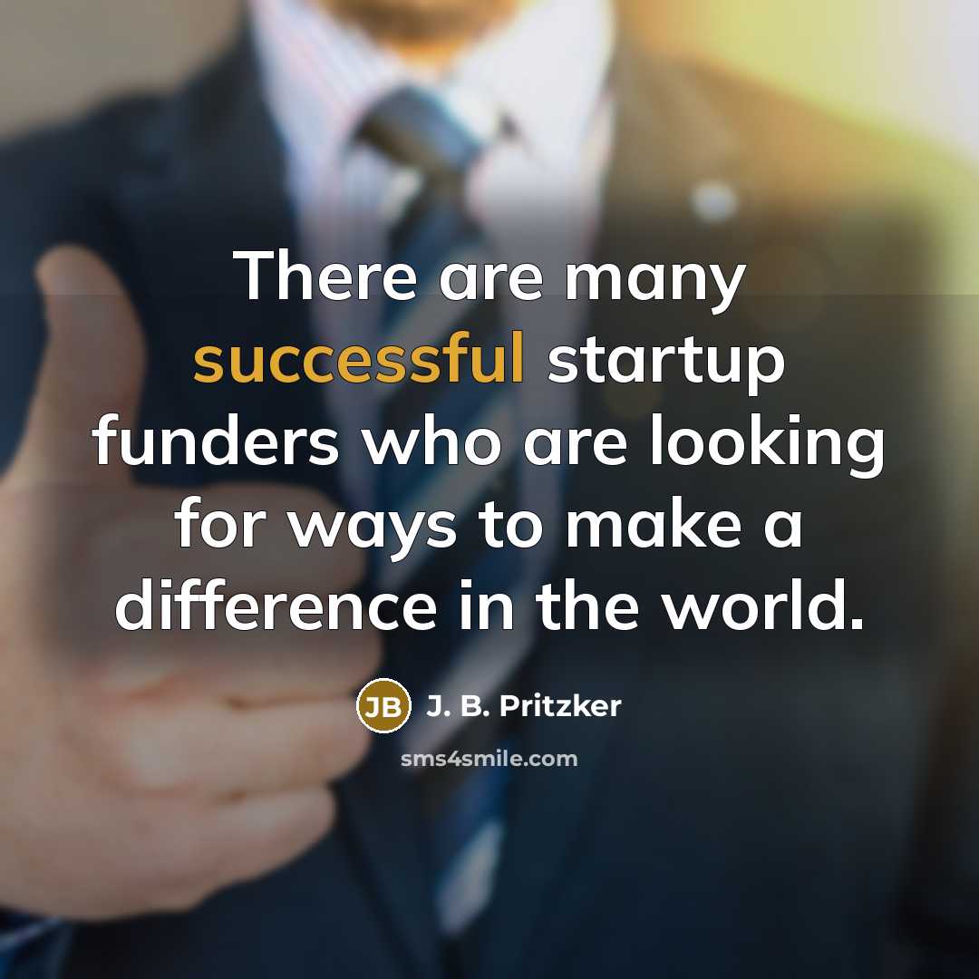 “There are many successful startup funders who are looking for…” quote by J. B. Pritzker