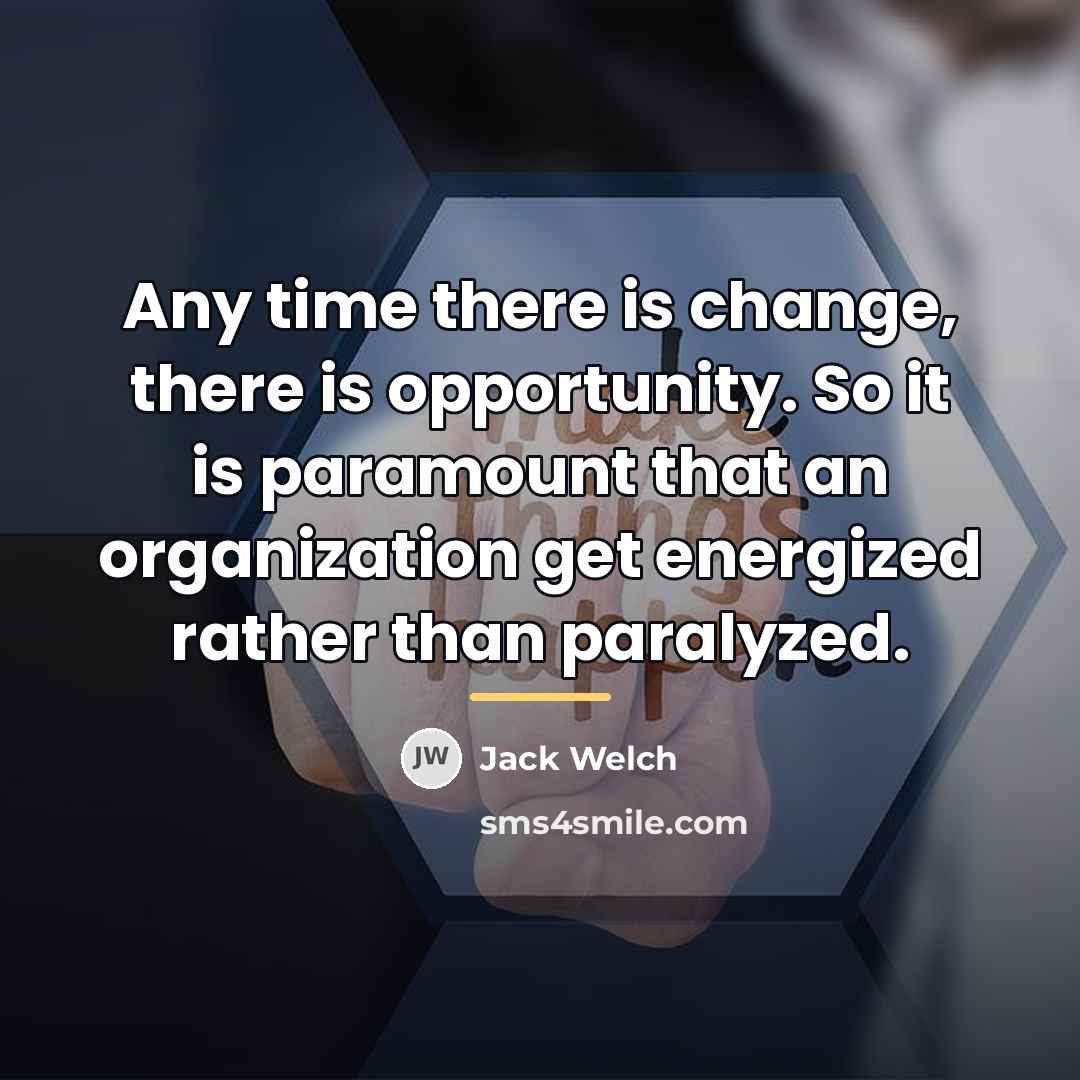 “Any time there is change, there is opportunity. So it…” quote by Jack Welch