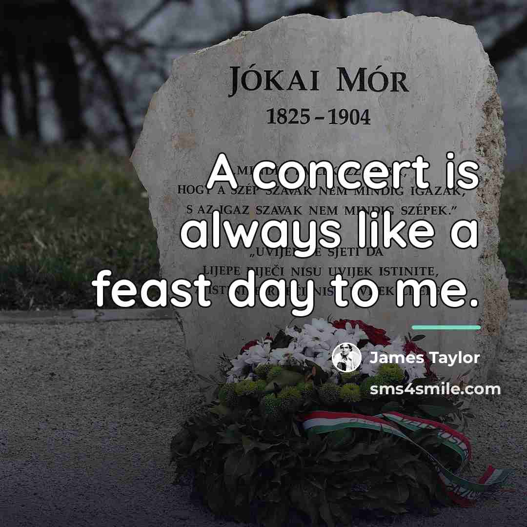 “A concert is always like a feast day to me.…” quote by James Taylor