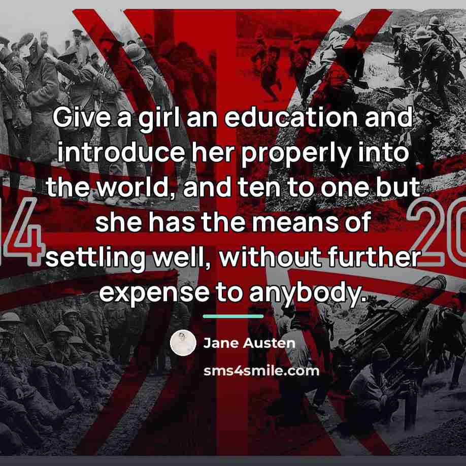 “Give a girl an education and introduce her properly into…” quote by Jane Austen