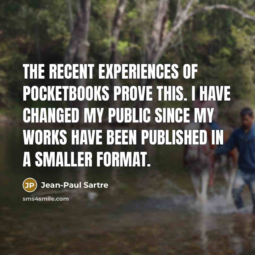 “The recent experiences of pocketbooks prove this. I have changed…” quote by Jean-Paul Sartre