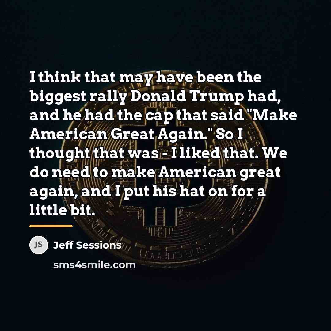 “I think that may have been the biggest rally Donald…” quote by Jeff Sessions