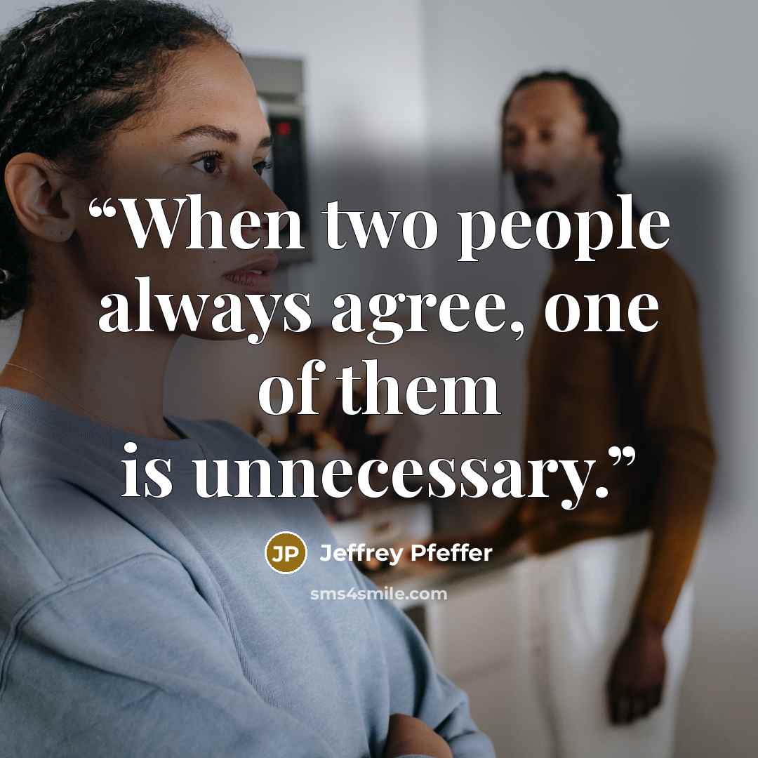 “When two people always agree, one of them is unnecessary.” quote by Jeffrey Pfeffer