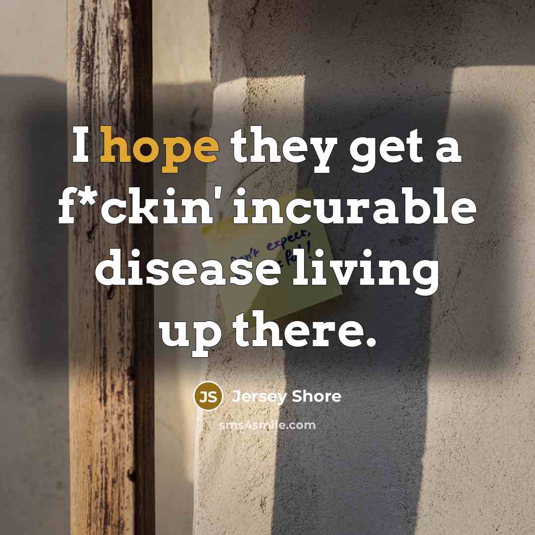 “I hope they get a f*ckin' incurable disease living up…” quote by Jersey Shore