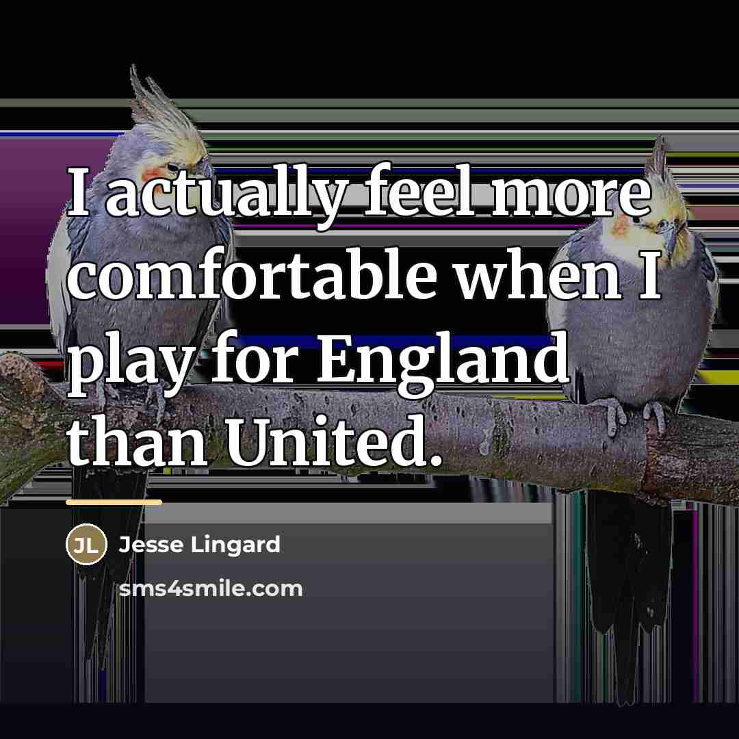 “I actually feel more comfortable when I play for England…” quote by Jesse Lingard