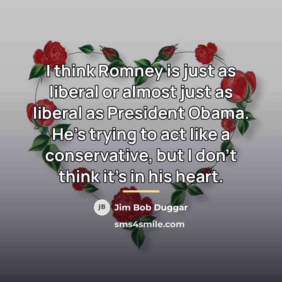“I think Romney is just as liberal or almost just…” quote by Jim Bob Duggar