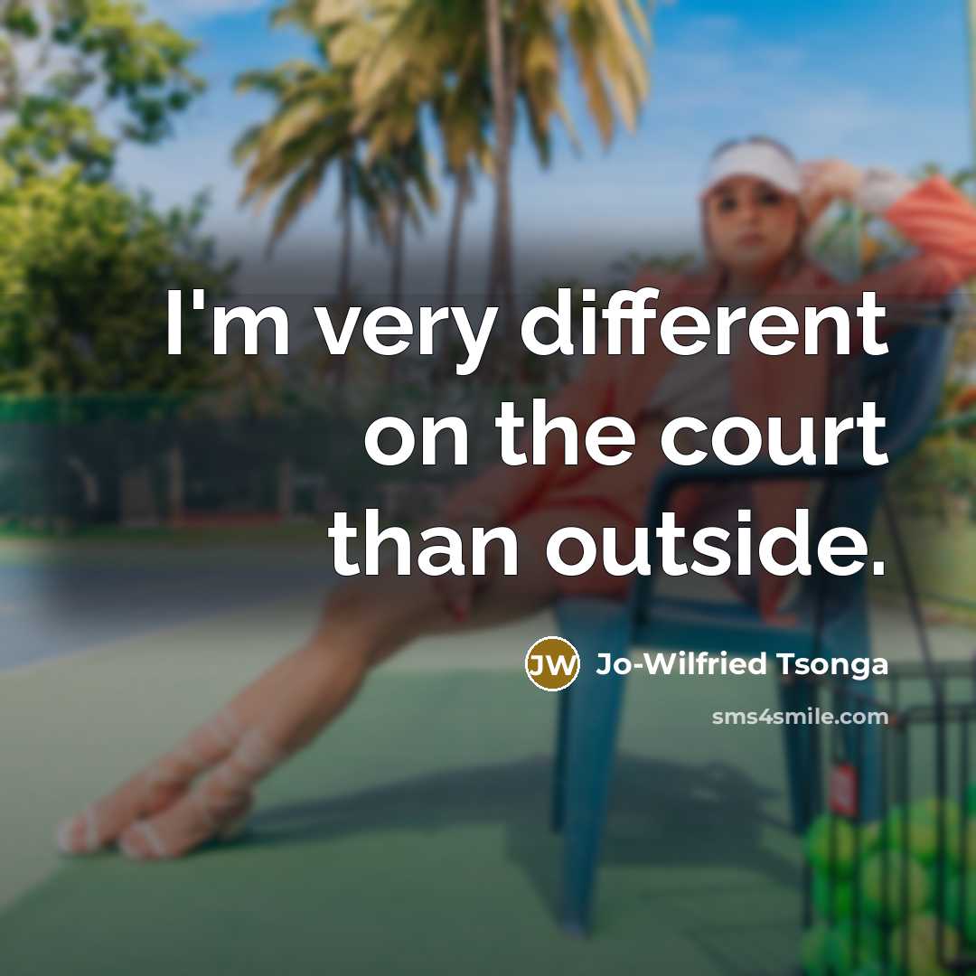 “I'm very different on the court than outside.…” quote by Jo-Wilfried Tsonga