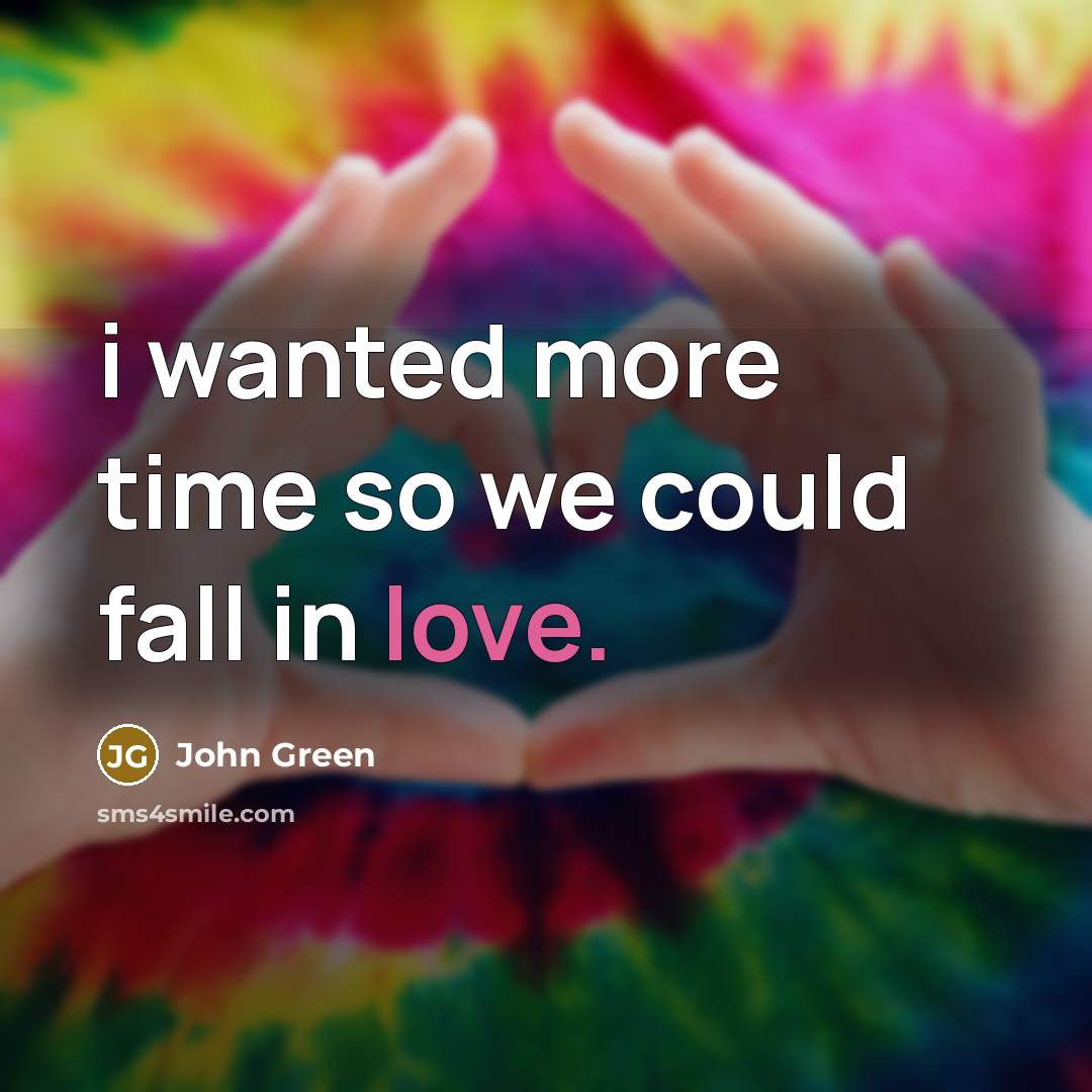 “i wanted more time so we could fall in love.…” quote by John Green